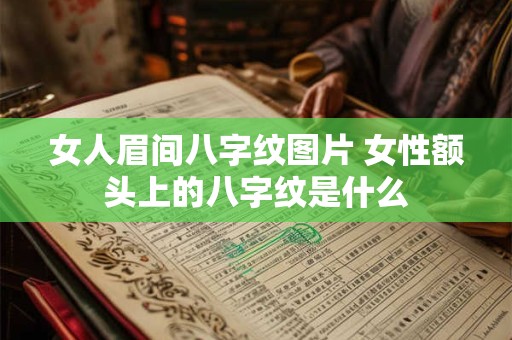 女人眉间八字纹图片 女性额头上的八字纹是什么
