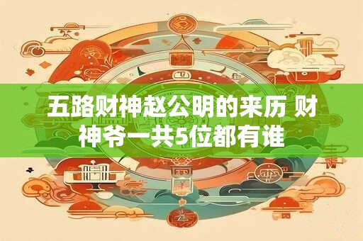 五路财神赵公明的来历 财神爷一共5位都有谁