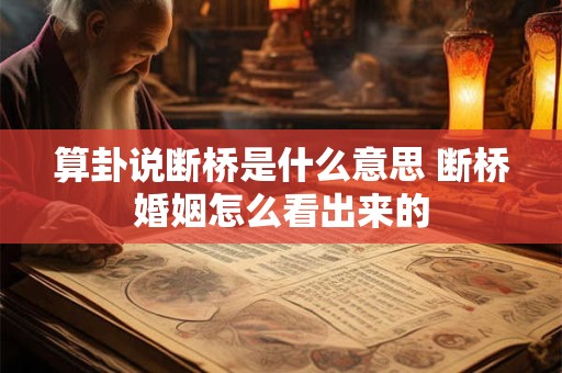 算卦说断桥是什么意思 断桥婚姻怎么看出来的