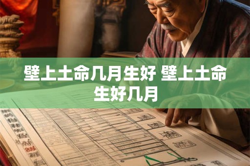 壁上土命几月生好 壁上土命生好几月