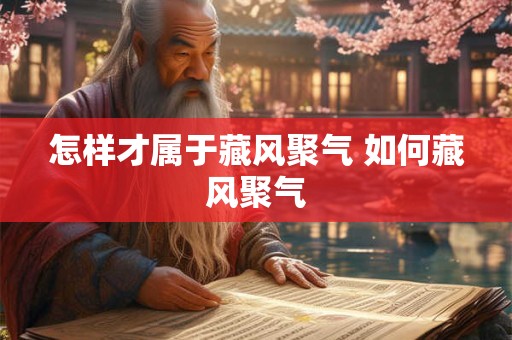怎样才属于藏风聚气 如何藏风聚气