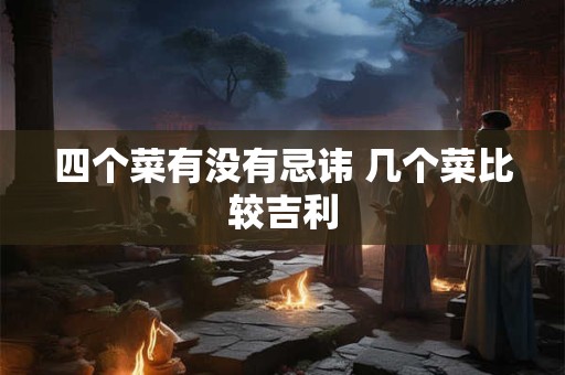四个菜有没有忌讳 几个菜比较吉利