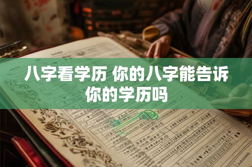 八字看学历 你的八字能告诉你的学历吗