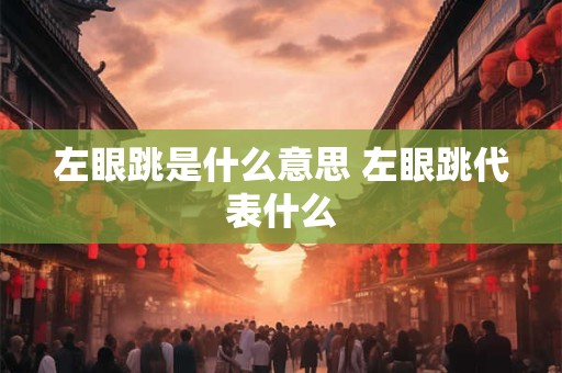 左眼跳是什么意思 左眼跳代表什么