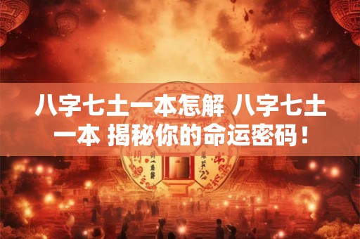 八字七土一本怎解 八字七土一本 揭秘你的命运密码！