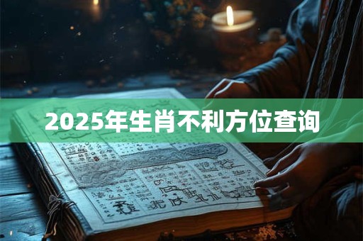 2025年生肖不利方位查询