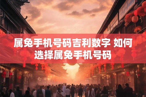 属兔手机号码吉利数字 如何选择属兔手机号码