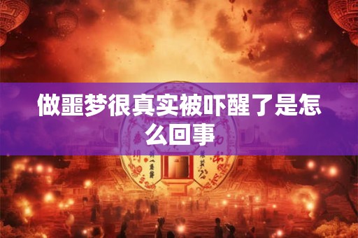 做噩梦很真实被吓醒了是怎么回事