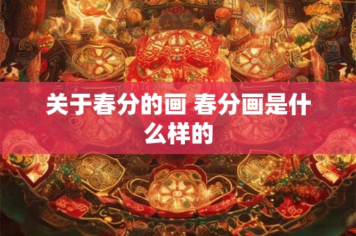 关于春分的画 春分画是什么样的 关于春分的画 春分画是什么样的