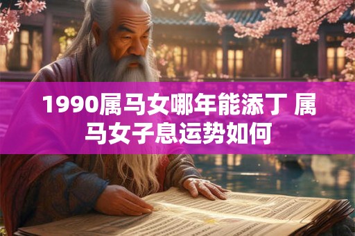 1990属马女哪年能添丁 属马女子息运势如何