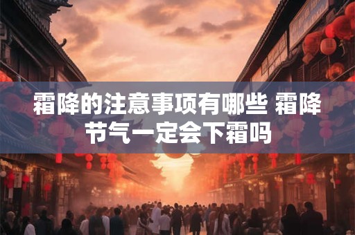 霜降的注意事项有哪些 霜降节气一定会下霜吗