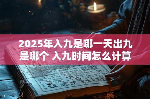 2025年入九是哪一天出九是哪个 入九时间怎么计算