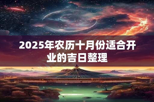 2025年农历十月份适合开业的吉日整理