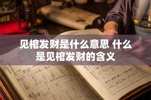 见棺发财是什么意思 什么是见棺发财的含义