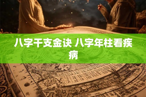八字干支金诀 八字年柱看疾病