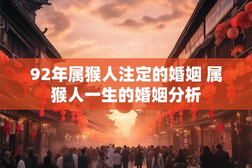 92年属猴人注定的婚姻 属猴人一生的婚姻分析