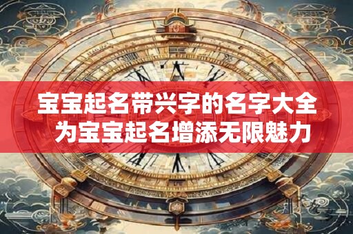 宝宝起名带兴字的名字大全  为宝宝起名增添无限魅力