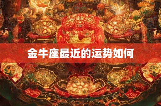 金牛座最近的运势如何
