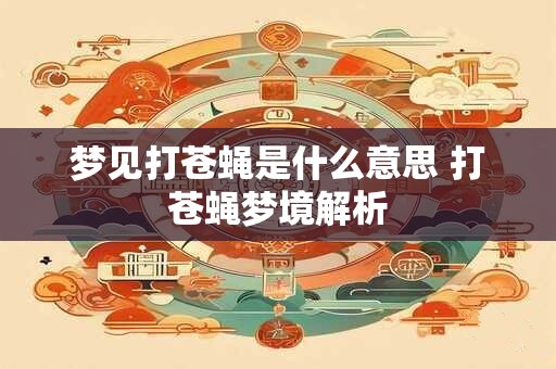 梦见打苍蝇是什么意思 打苍蝇梦境解析