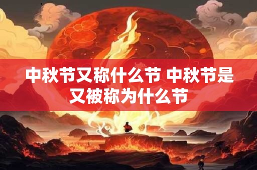 中秋节又称什么节 中秋节是又被称为什么节