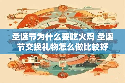 圣诞节为什么要吃火鸡 圣诞节交换礼物怎么做比较好