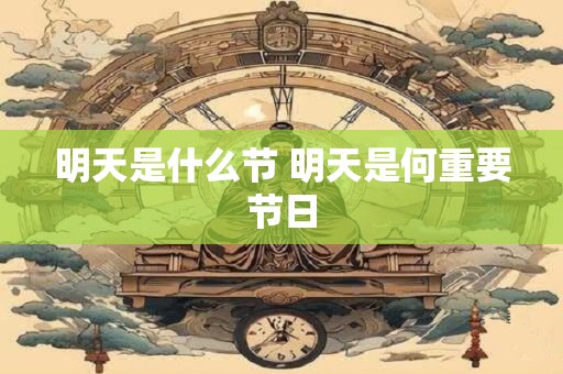 明天是什么节 明天是何重要节日