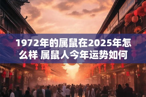 1972年的属鼠在2026年怎么样 属鼠人今年运势如何