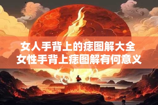 女人手背上的痣图解大全 女性手背上痣图解有何意义