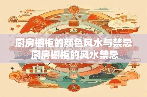 厨房橱柜的颜色风水与禁忌 厨房橱柜的风水禁忌