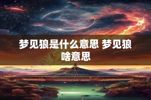 梦见狼是什么意思 梦见狼啥意思