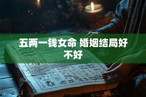 五两一钱女命 婚姻结局好不好