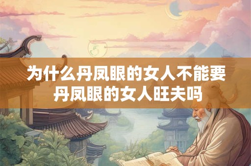 为什么丹凤眼的女人不能要 丹凤眼的女人旺夫吗