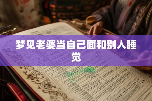 梦见老婆当自己面和别人睡觉