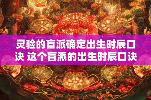 灵验的盲派确定出生时辰口诀 这个盲派的出生时辰口诀真的灵验吗