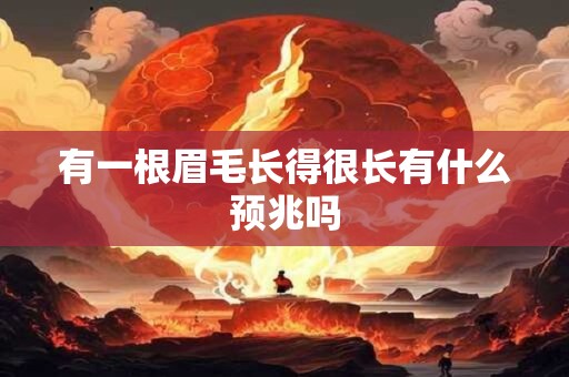 有一根眉毛长得很长有什么预兆吗