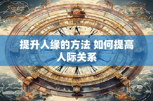 提升人缘的方法 如何提高人际关系