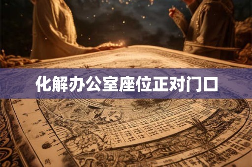 化解办公室座位正对门口