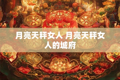 月亮天秤女人 月亮天秤女人的城府