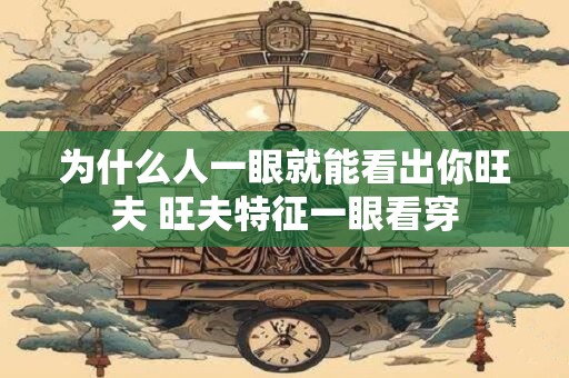 为什么人一眼就能看出你旺夫 旺夫特征一眼看穿