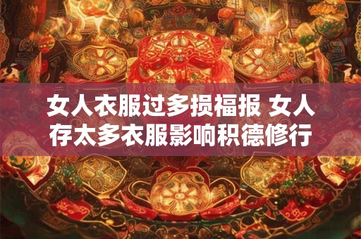 女人衣服过多损福报 女人存太多衣服影响积德修行