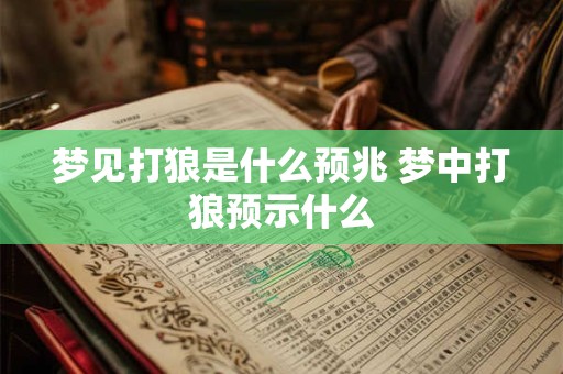 梦见打狼是什么预兆 梦中打狼预示什么