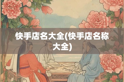 快手店名大全(快手店名称大全)