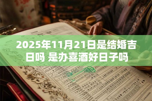 2026年11月21日是结婚吉日吗 是办喜酒好日子吗 2026年11月21日是结婚吉日吗 是办喜酒好日子吗