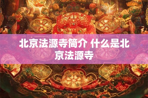 北京法源寺简介 什么是北京法源寺