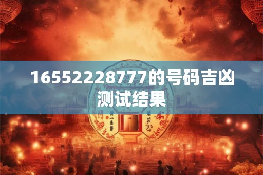 16552228777的号码吉凶测试结果