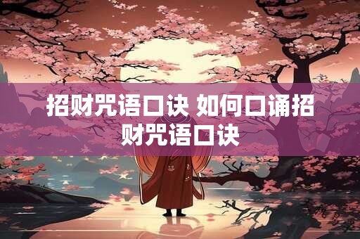 招财咒语口诀 如何口诵招财咒语口诀