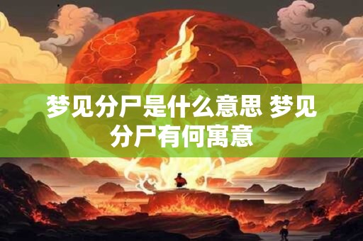 梦见分尸是什么意思 梦见分尸有何寓意