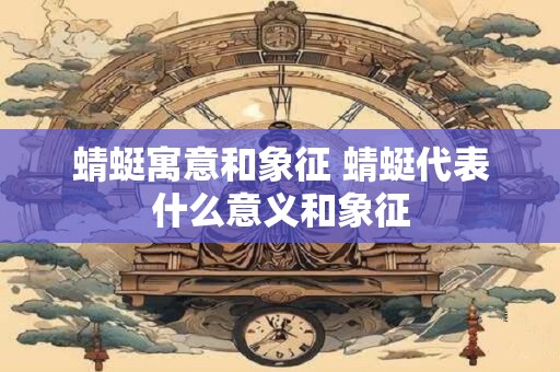蜻蜓寓意和象征 蜻蜓代表什么意义和象征 蜻蜓寓意和象征 蜻蜓代表什么意义和象征