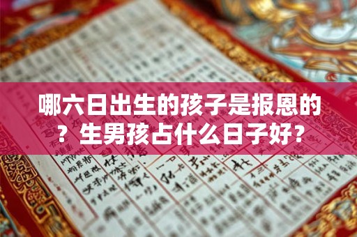 哪六日出生的孩子是报恩的？生男孩占什么日子好？