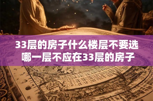 33层的房子什么楼层不要选 哪一层不应在33层的房子中选择